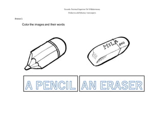 Escuela Normal Superior De Villahermosa
Didáctica delIdioma >extranjero
Anexo1
Color the images and their words
 