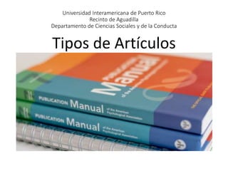 Universidad Interamericana de Puerto Rico
Recinto de Aguadilla
Departamento de Ciencias Sociales y de la Conducta
Tipos de Artículos
 
