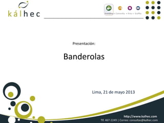 Lima, 21 de mayo 2013
Presentación:
Banderolas
 