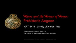 [object Object],[object Object],[object Object],[object Object],Minos and the Heroes of Homer:  Prehistoric Aegean 