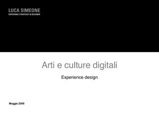 Arti e culture digitali Experience design Maggio 2008 