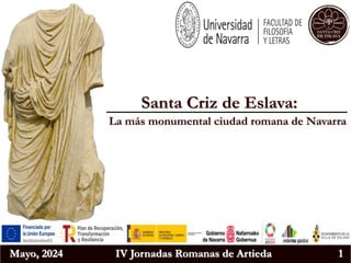 Mayo, 2024 IV Jornadas Romanas de Artieda 1
Santa Criz de Eslava:
La más monumental ciudad romana de Navarra
 