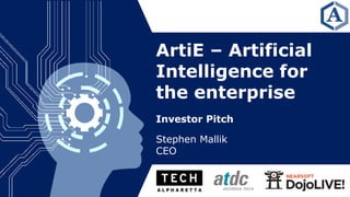 ArtiE – Artificial
Intelligence for
the enterprise
Stephen Mallik
CEO
Investor Pitch
1
 