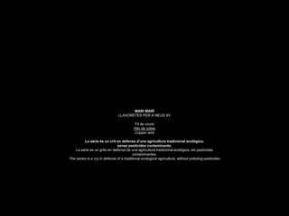 MARI MARÍ
LLAVORETES PER A NEUS XV
Fil de coure
Hilo de cobre
Copper wire
La sèrie és un crit en defensa d’una agricultura tradicional ecològica,
sense pesticides contaminants.
La serie es un grito en defensa de una agricultura tradicional ecológica, sin pesticidas
contaminantes.
The series is a cry in defense of a traditional ecological agriculture, without polluting pesticides
 