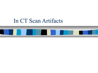 In CT Scan Artifacts
 