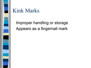 Kink Marks
Improper handling or storage
Appears as a fingernail mark
 