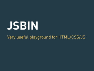 JSBIN 
Very useful playground for HTML/CSS/JS 
 