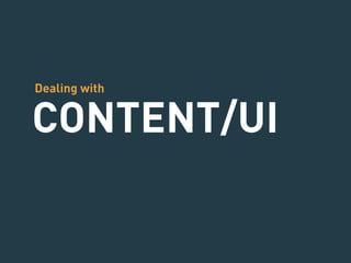 Dealing with 
CONTENT/UI 
 