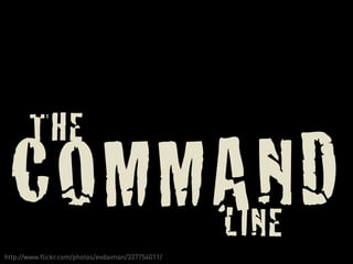 THE COMMAND LINE 
http://www.flickr.com/photos/evdaimon/337754011/ 
 