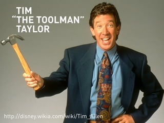 TIM 
“THE TOOLMAN” 
TAYLOR 
http://disney.wikia.com/wiki/Tim_Allen 
 