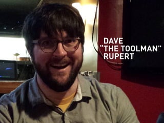 DAVE 
“THE TOOLMAN” 
RUPERT 
 