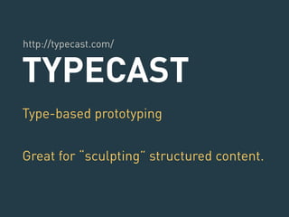 http://typecast.com/ 
TYPECAST 
Type-based prototyping 
! 
Great for “sculpting” structured content. 
 
