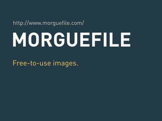 http://www.morguefile.com/ 
MORGUEFILE 
Free-to-use images. 
 
