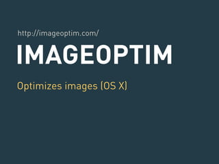 http://imageoptim.com/ 
IMAGEOPTIM 
Optimizes images (OS X) 
 