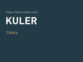 https://kuler.adobe.com/ 
KULER 
Colors. 
 