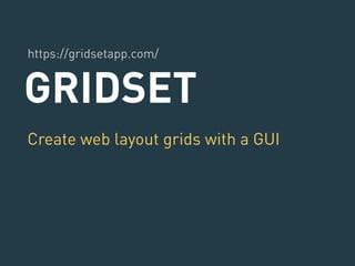 https://gridsetapp.com/ 
GRIDSET 
Create web layout grids with a GUI 
 