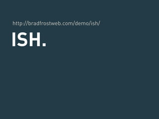 http://bradfrostweb.com/demo/ish/ 
ISH. 
 