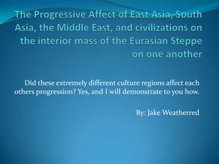 The Progressive Affect of East Asia, South Asia, the Middle East, and civilizations on the interior mass of the Eurasian Steppe on one another Did these extremely different culture regions affect each others progression? Yes, and I will demonstrate to you how. By: Jake Weatherred 