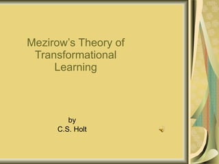 Mezirow’s Theory of Transformational Learning by C.S. Holt 