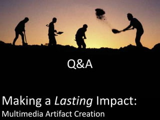 Q&AMaking a Lasting Impact:Multimedia Artifact Creation