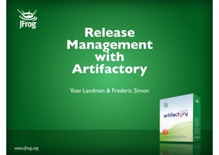 Release
Management
   with
Artifactory
Yoav Landman & Frederic Simon
 