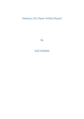 VideoLan VLC Player Artifact Report
By
AZIZ SASMAZ
 