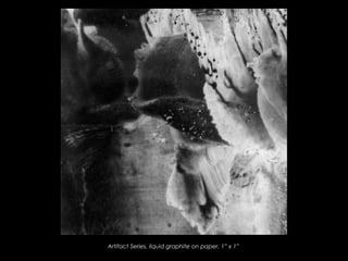 Artifact Series, liquid graphite on paper, 1” x 1”
 