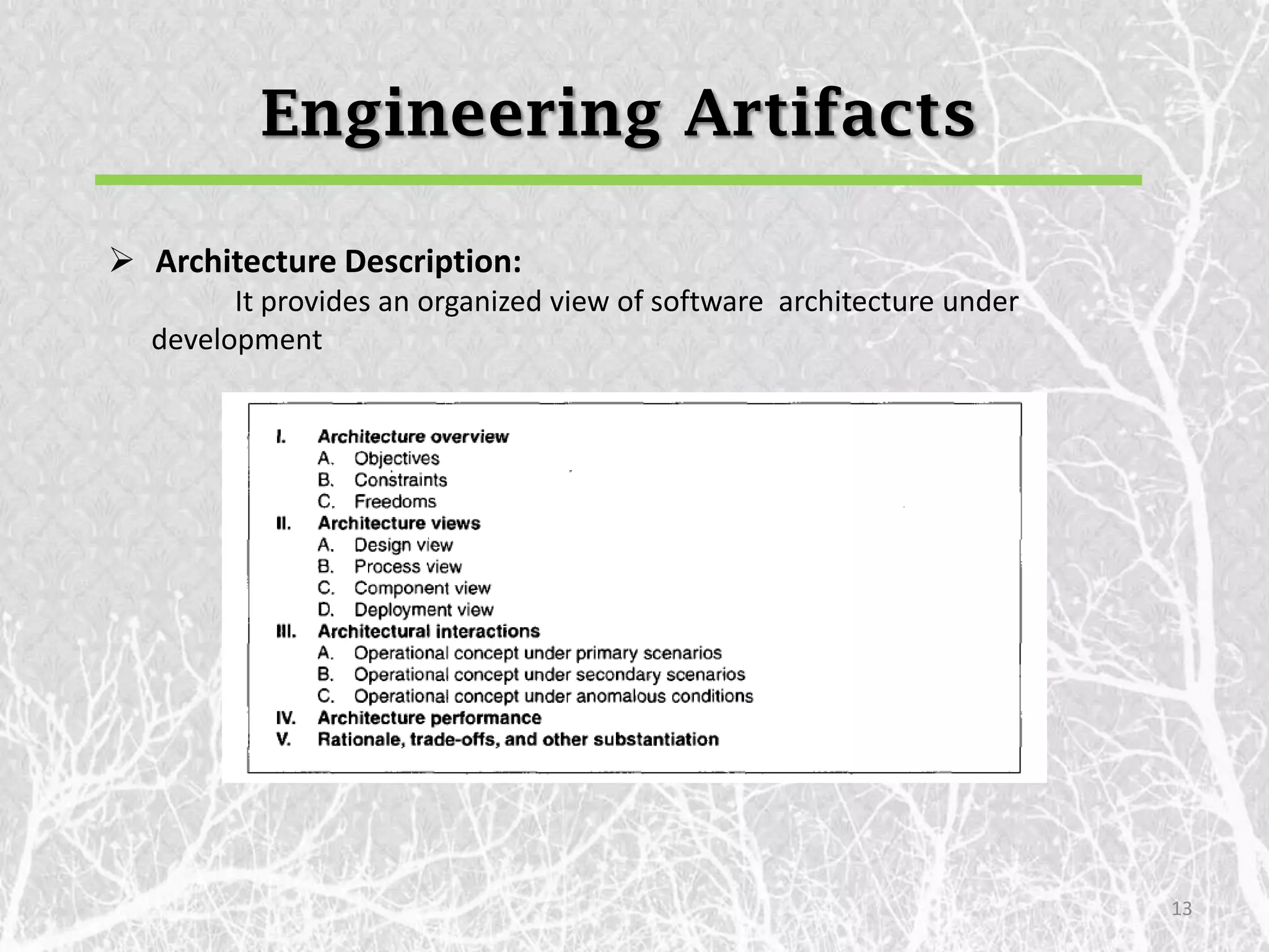 Engineering Artifacts

 Architecture Description:
        It provides an organized view of software architecture under
  development




                                                                       13
 