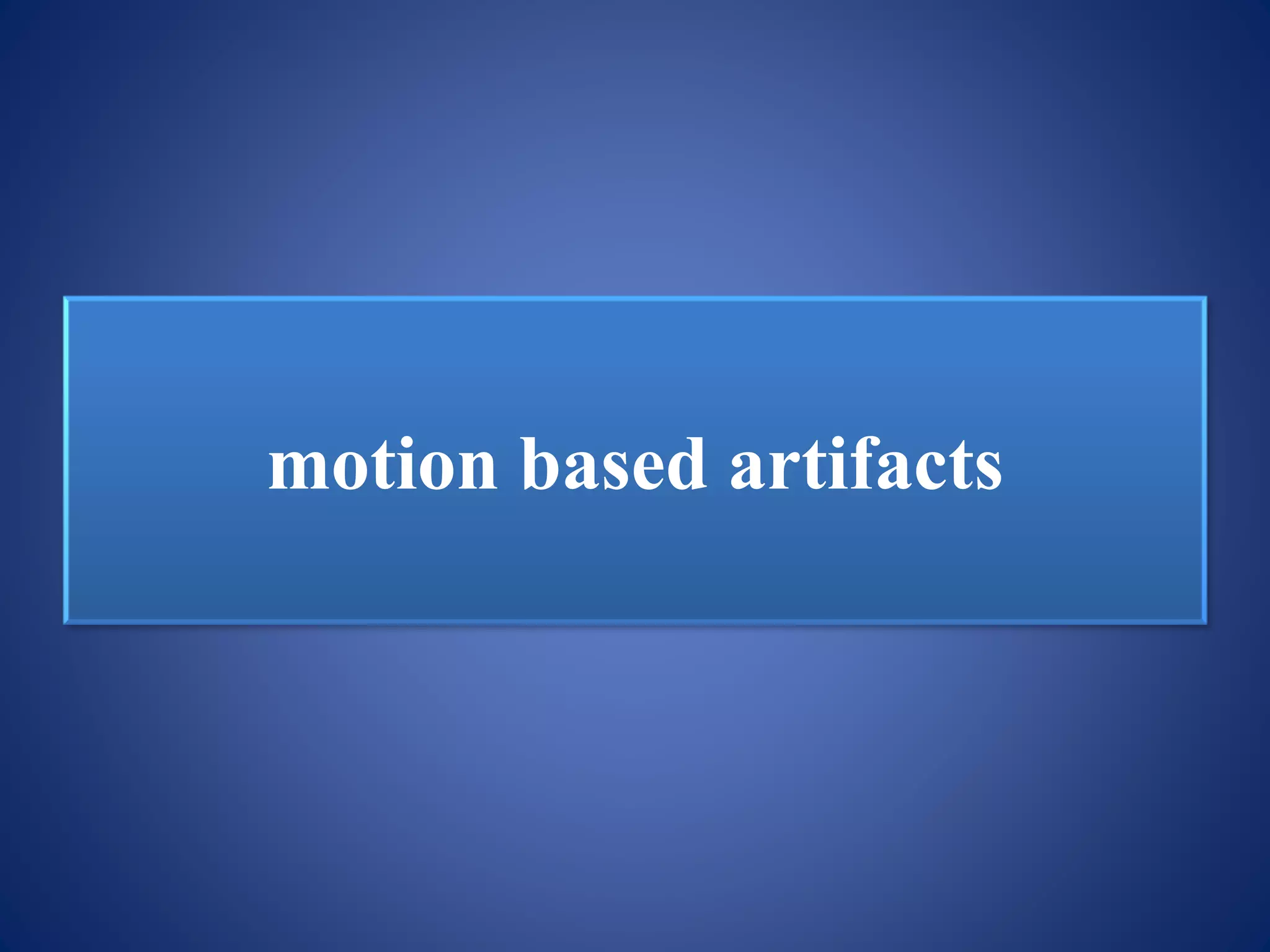 motion based artifacts
 