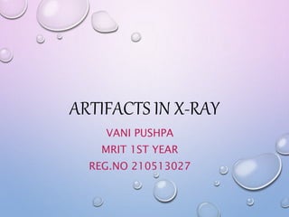 ARTIFACTS IN X-RAY
VANI PUSHPA
MRIT 1ST YEAR
REG.NO 210513027
 