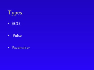 Types:
• ECG
• Pulse
• Pacemaker
 