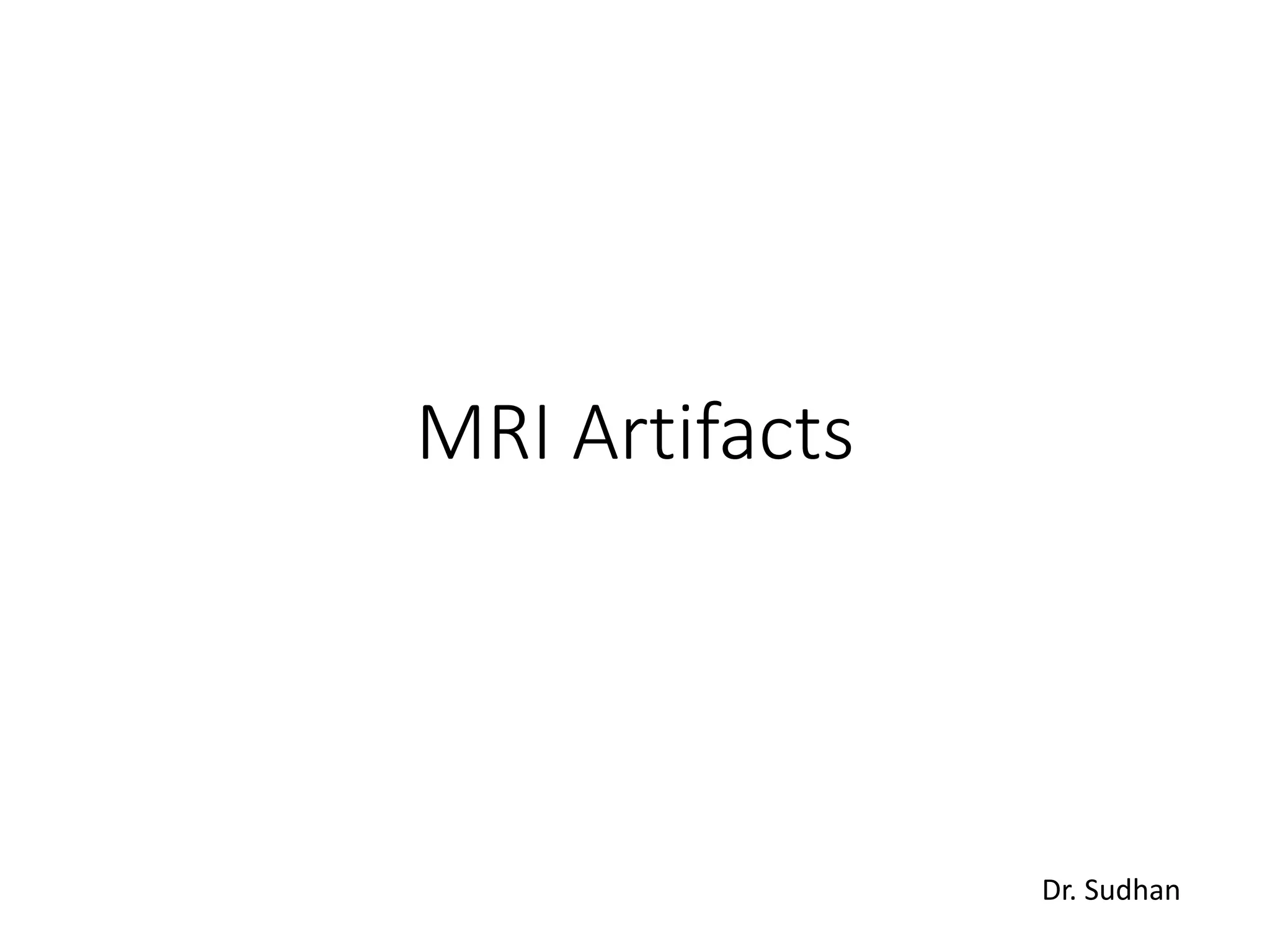 MRI Artifacts
Dr. Sudhan
 
