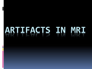 ARTIFACTS IN MRI
 