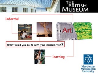 Informal




 What would you do to with your museum visit?



                                    learning