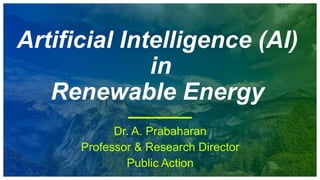 Artificial Intelligence (AI)
in
Renewable Energy
Dr. A. Prabaharan
Professor & Research Director
Public Action
 