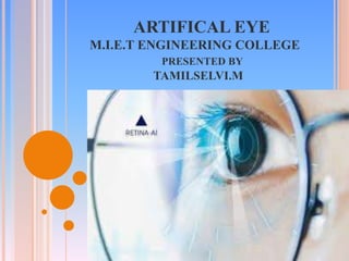 ARTIFICAL EYE
M.I.E.T ENGINEERING COLLEGE
PRESENTED BY
TAMILSELVI.M
 