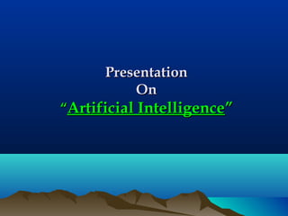 PresentationPresentation
OnOn
““Artificial IntelligenceArtificial Intelligence””
 