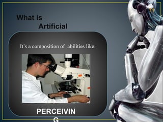 What is
Artificial
Intelligence
It’s a composition of abilities like:
PERCEIVIN
11
 