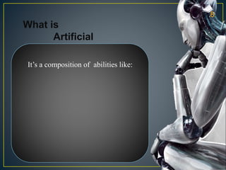 What is
Artificial
Intelligence
It’s a composition of abilities like:
8
 
