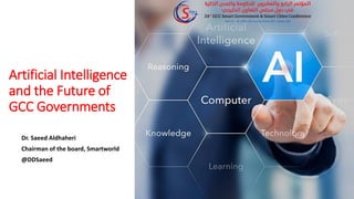 Artificial Intelligence
and the Future of
GCC Governments
Dr. Saeed Aldhaheri
Chairman of the board, Smartworld
@DDSaeed
 