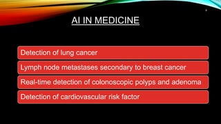 AI IN MEDICINE
Detection of lung cancer
Lymph node metastases secondary to breast cancer
Real-time detection of colonoscopic polyps and adenoma
Detection of cardiovascular risk factor
8
 