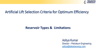 Artificial Lift Selection Criteria for Optimum Efficiency
Reservoir Types & Limitations
Aditya Kumar
Director – Petroleum Engineering
aditya@telestoenergy.com
 