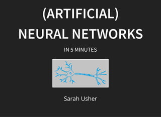 (ARTIFICIAL)
NEURAL NETWORKS
IN 5 MINUTES
Sarah Usher
 