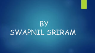 BY
SWAPNIL SRIRAM
 