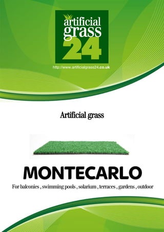 http://www.artificialgrass24.co.uk
Artificial grass
Forbalconies,swimmingpools,solarium,terraces,gardens,outdoor
MONTECARLO
 