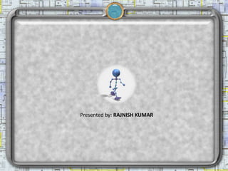 Presented by: RAJNISH KUMAR
 