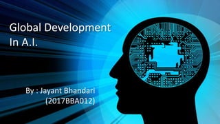 Global Development
In A.I.
By : Jayant Bhandari
(2017BBA012)
 