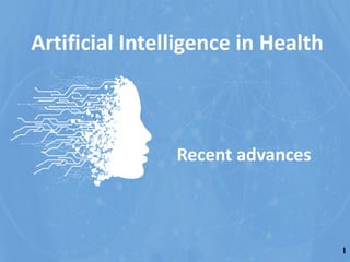 Recent advances
Artificial Intelligence in Health
1
 