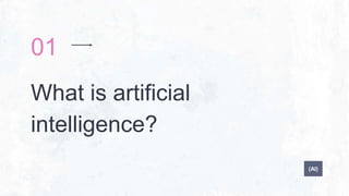 What is artificial
intelligence?
01
(AI)
 