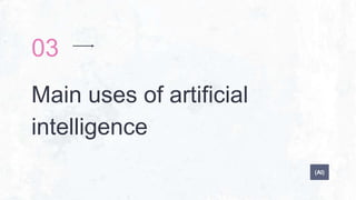 Main uses of artificial
intelligence
03
(AI)
 